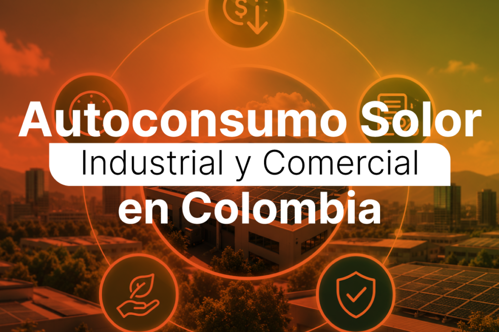 energía solar para empresas Colombia, paneles solares comerciales, ahorro energético industrial, autoconsumo solar Ley 1715